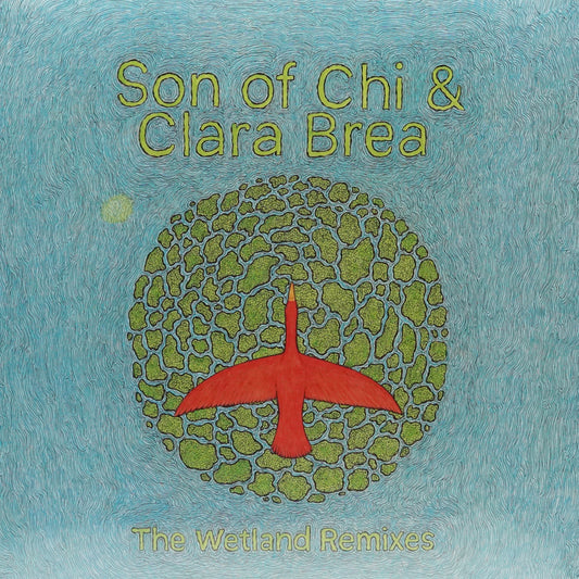 SON OF CHI & CLARA BREA – THE WETLAND REMIXES